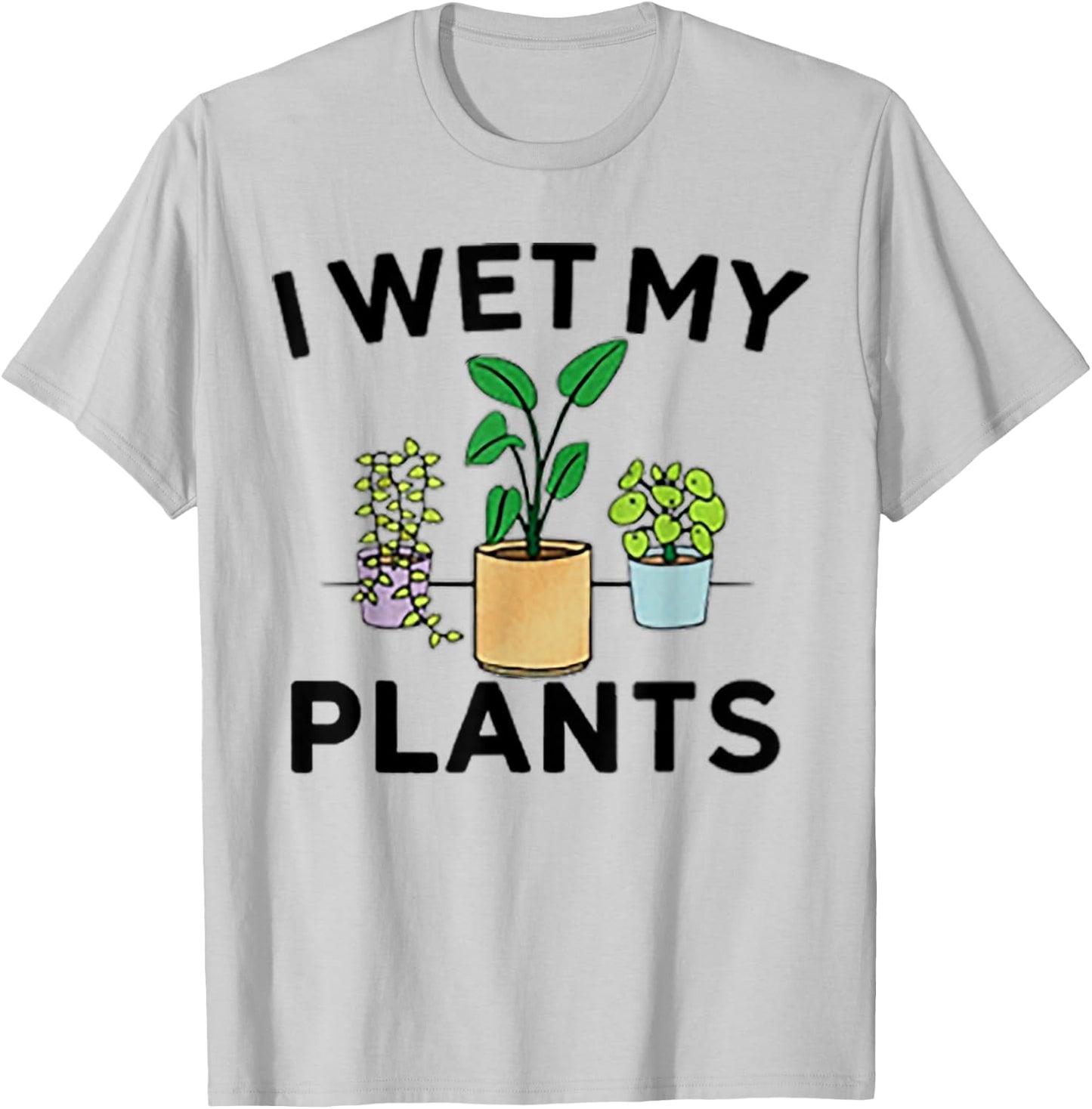 I Wet My Plants T-Shirt - T-Shirt | Ash
