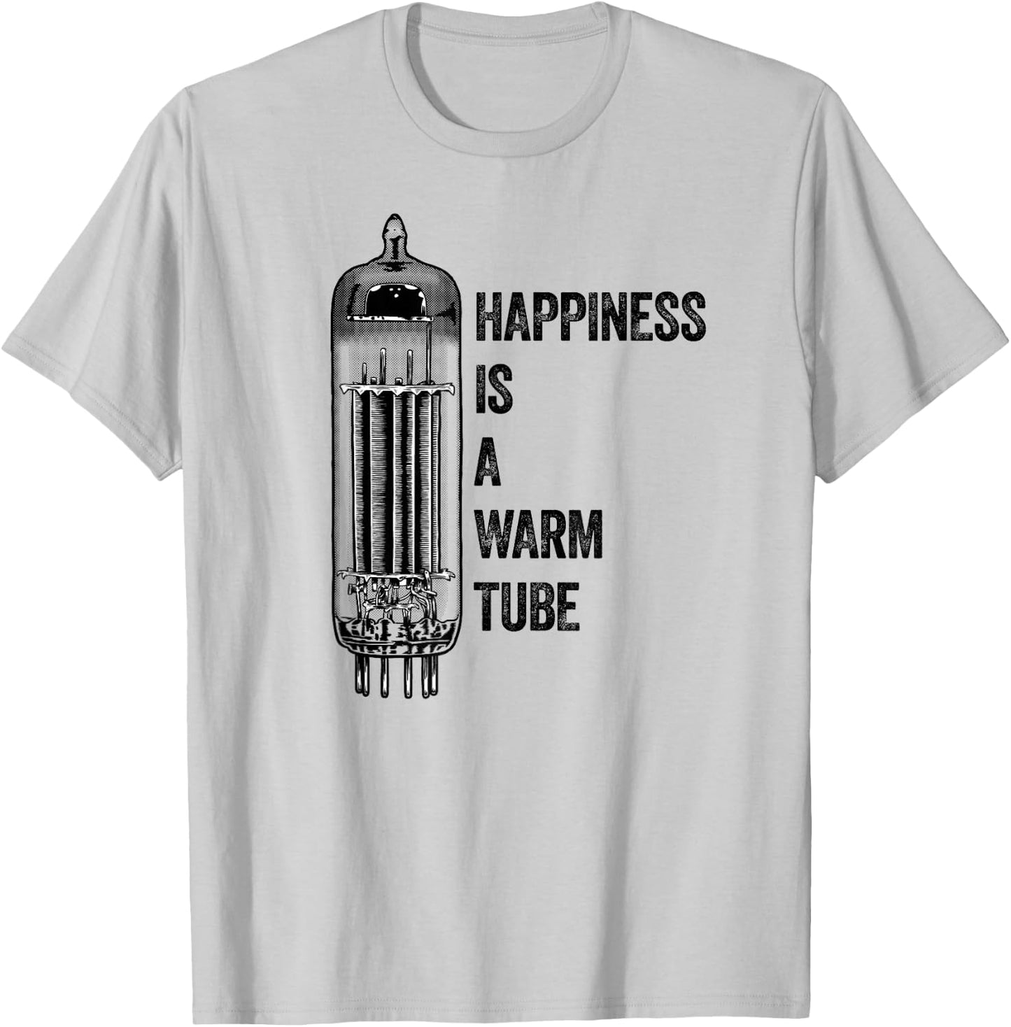 Happiness Is A Warm Tube, Valve, Analog Audio, Vacuum Tube T-Shirt - T-Shirt | Ash