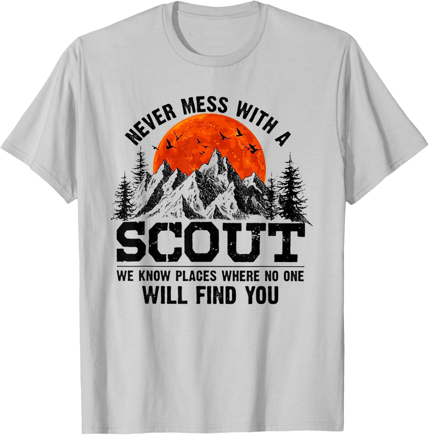 Never Mess With A Scout We Know Places Where No One T-Shirt - T-Shirt | Ash