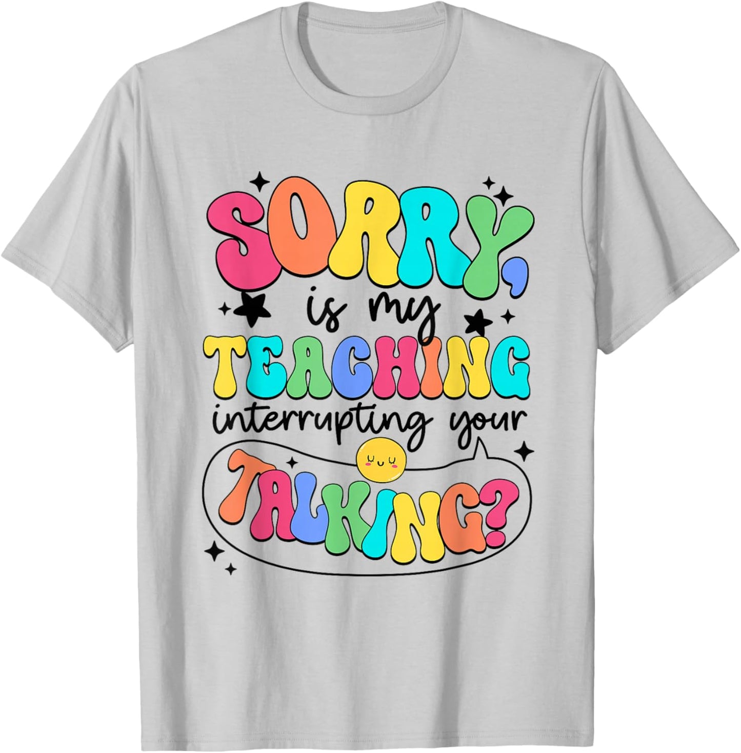 I'm Sorry Is My Teaching Interrupting Your Talking Teacher Men Women Kids T-Shirt - T-Shirt | Ash