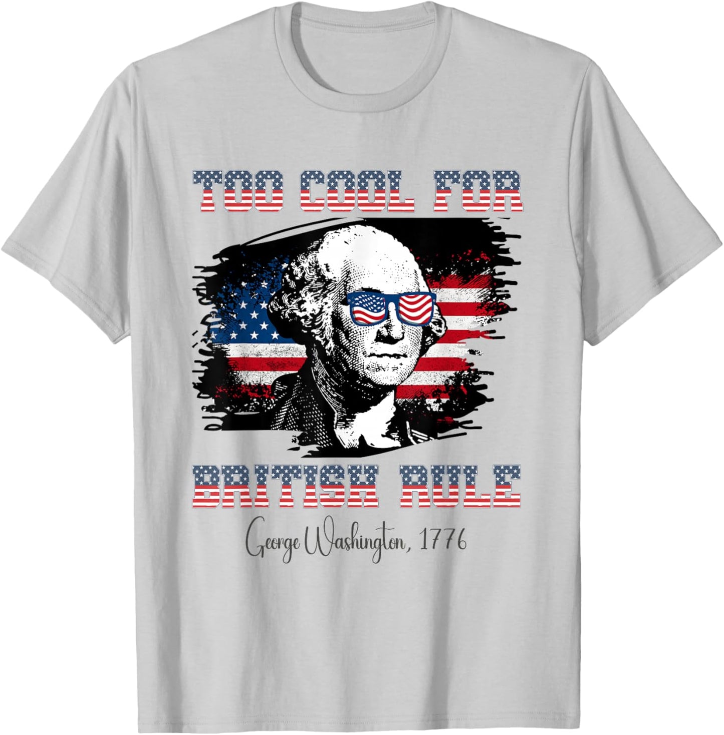 Too Cool For British Rule 4th of July George Washington T-Shirt - T-Shirt | Ash