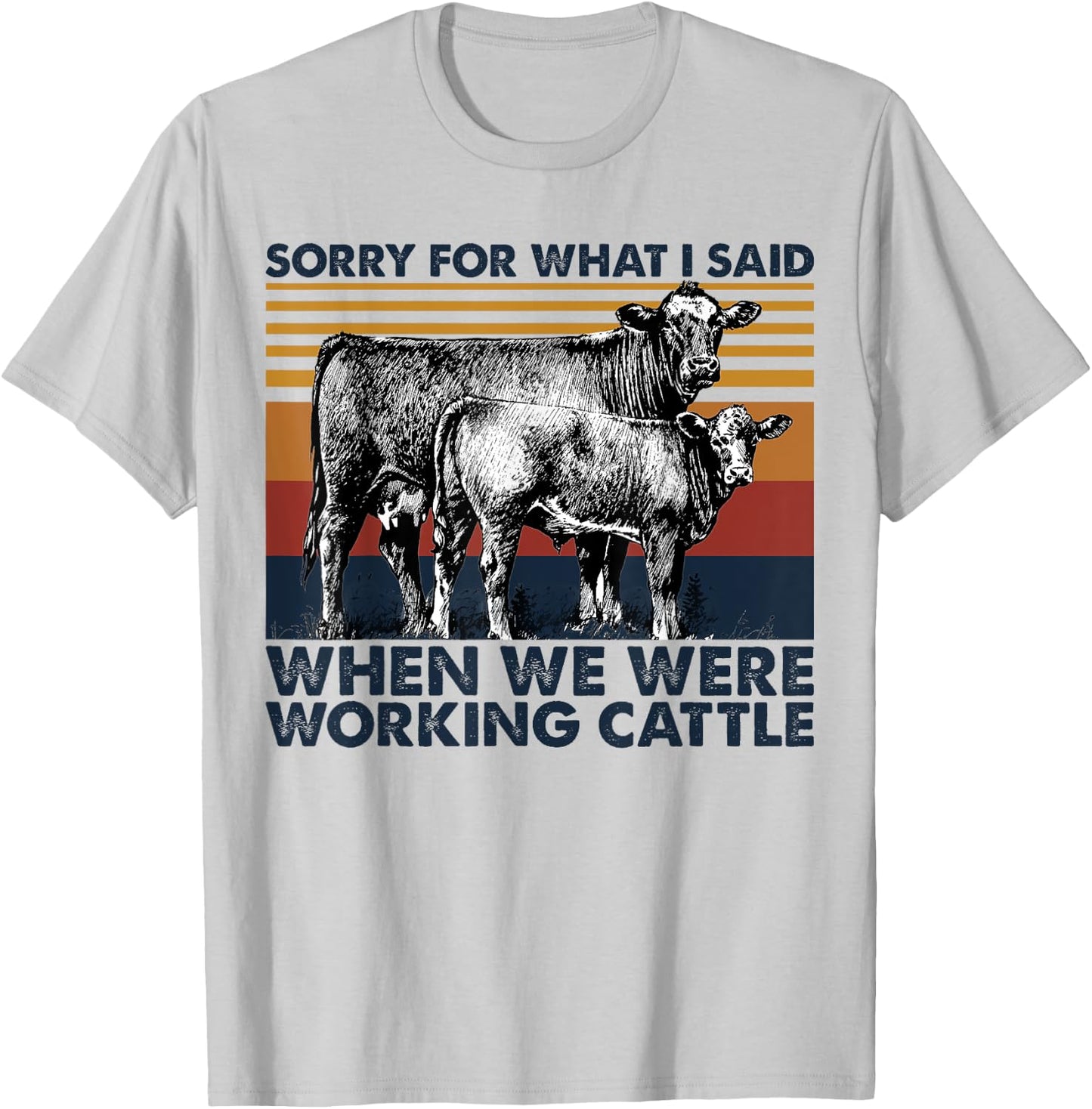 Sorry For What I Said When We Were Working Cattle T-Shirt - T-Shirt | Ash