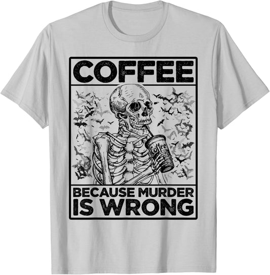 Coffee Because Murder Is Wrong Skeleton Drinks Coffee Funny T-Shirt - T-Shirt | Ash