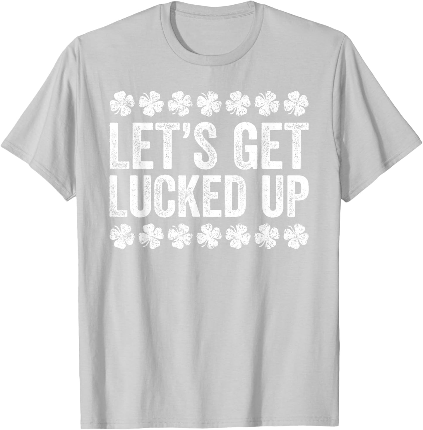 Let's Get Lucked Up Shirt Men Women St Patricks Day T-Shirt - T-Shirt | Ash