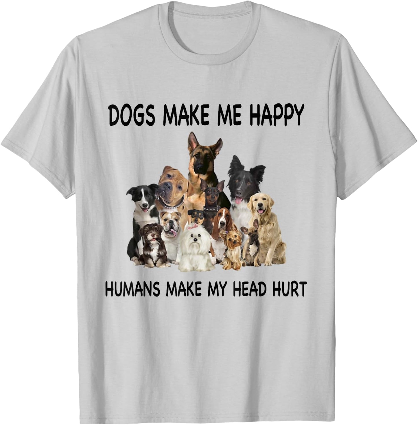Dogs Make Me Happy Humans Make My Head Hurt Dog Lover Funny T-Shirt - T-Shirt | Ash
