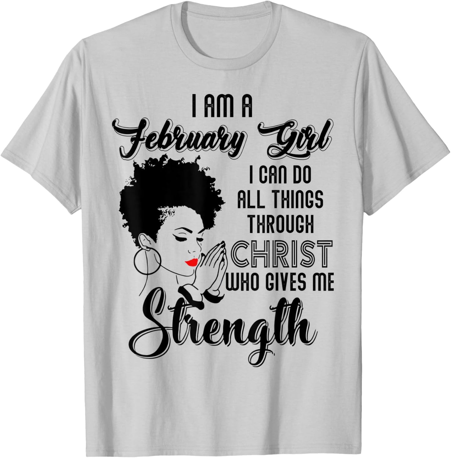 I'm a February Girl I can do all things through Christ T-Shirt - T-Shirt | Ash