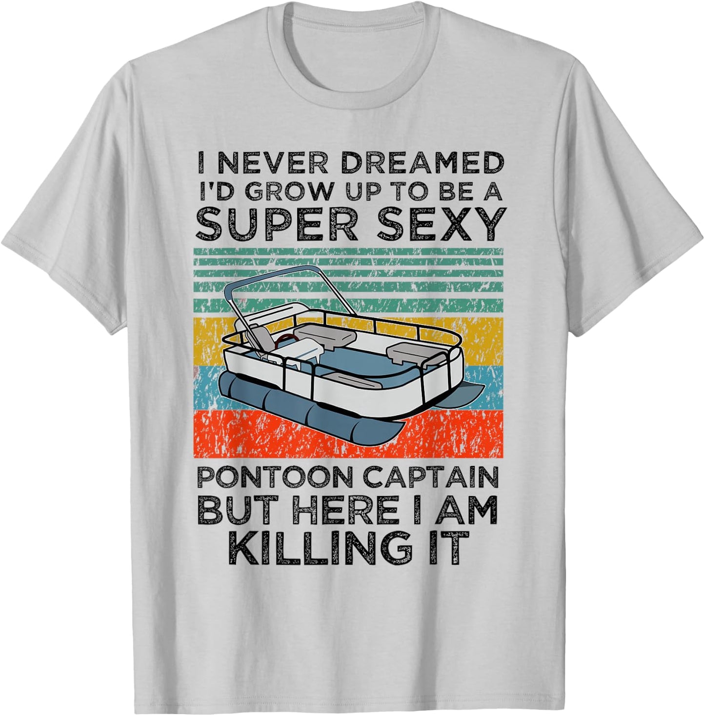 I Never Dreamed I'd Grow Up to be Super Sexy Pontoon Captain T-Shirt - T-Shirt | Ash