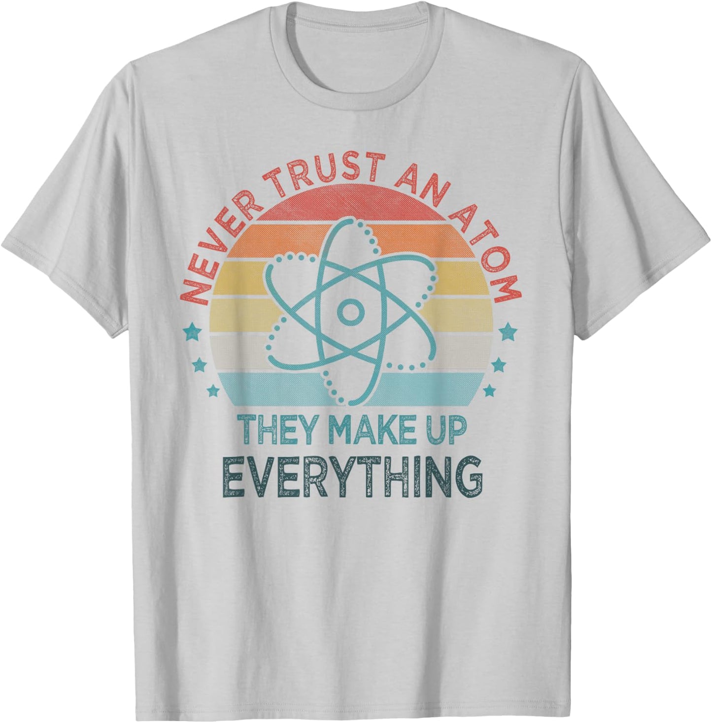 Funny Never Trust An Atom They Make Up Everything Science T-Shirt - T-Shirt | Ash