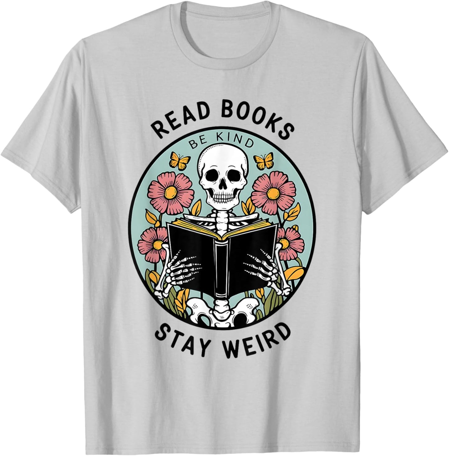 Reader Skeleton Read Books Be Kind Stay Weird T-Shirt - T-Shirt | Ash