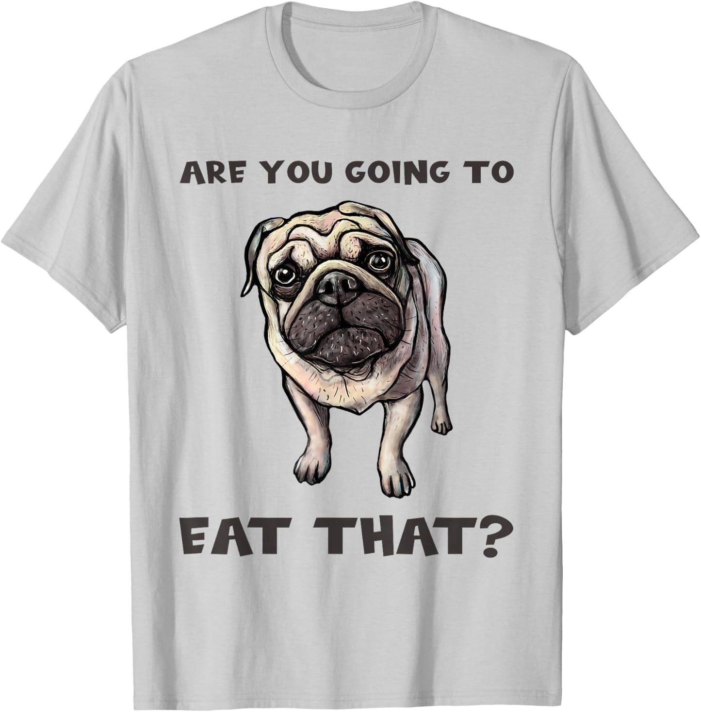 Funny Pug Quote Are You Going To Eat That? Dog Owner Dad Mom T-Shirt - T-Shirt | Ash