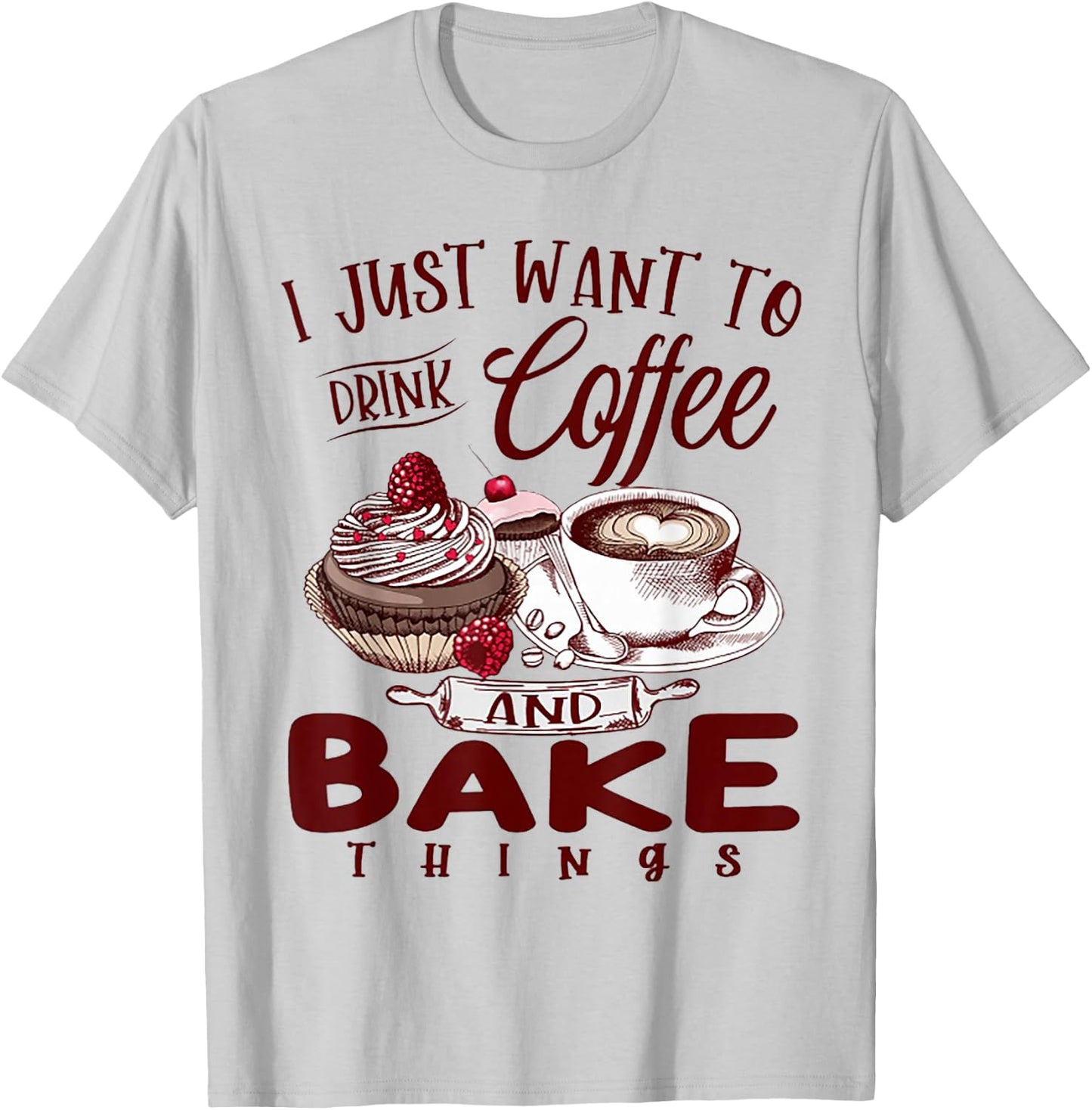 I Just Want To Drink Coffee And Bake Things T-Shirt - T-Shirt | Ash