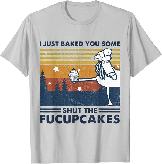 I Just Baked You Some Shut The Fucupcake Horse Chef Cake T-Shirt - T-Shirt | Ash