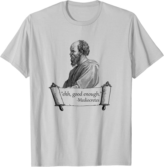 Funny "Ehh, Good Enough" Mediocretes Philosopher T-Shirt - T-Shirt | Ash