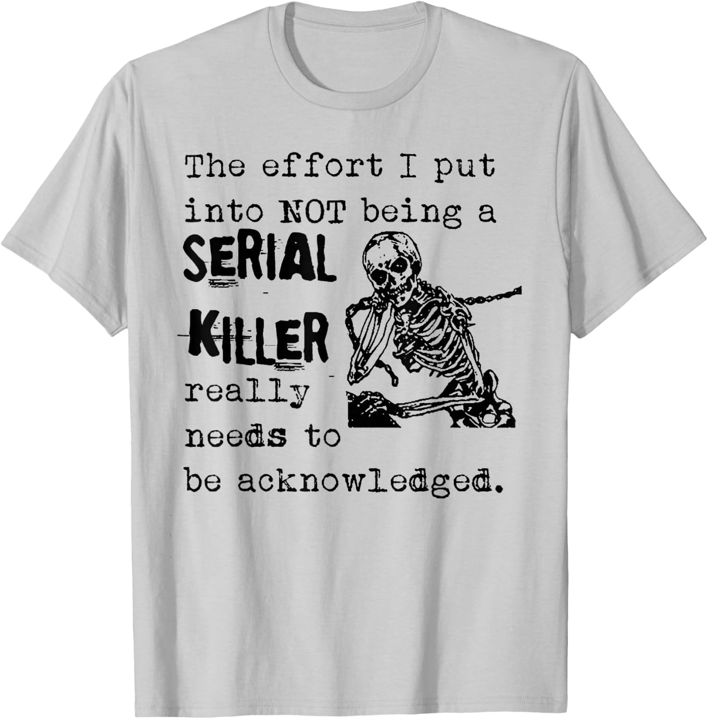 The Effort I Put Into Not Being A Serial Killer Skeleton T-Shirt - T-Shirt | Ash