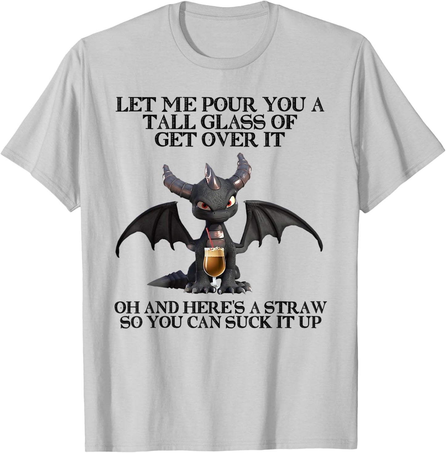 Let Me Pour You a Tall Glass Of Get Over It Oh And Here's T-Shirt - T-Shirt | Ash