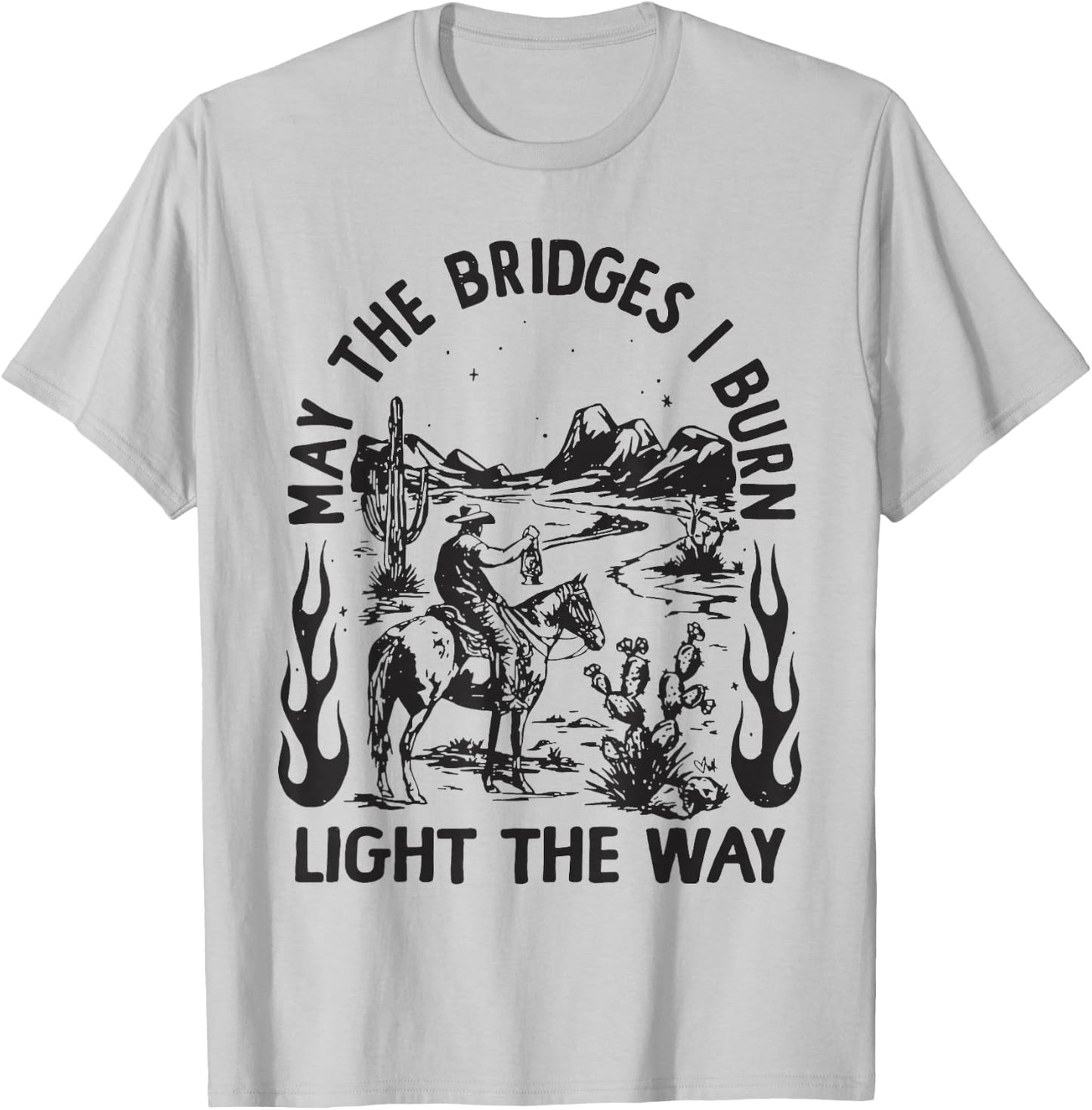 May The Bridges I Burn Light the Way T-Shirt - T-Shirt | Ash