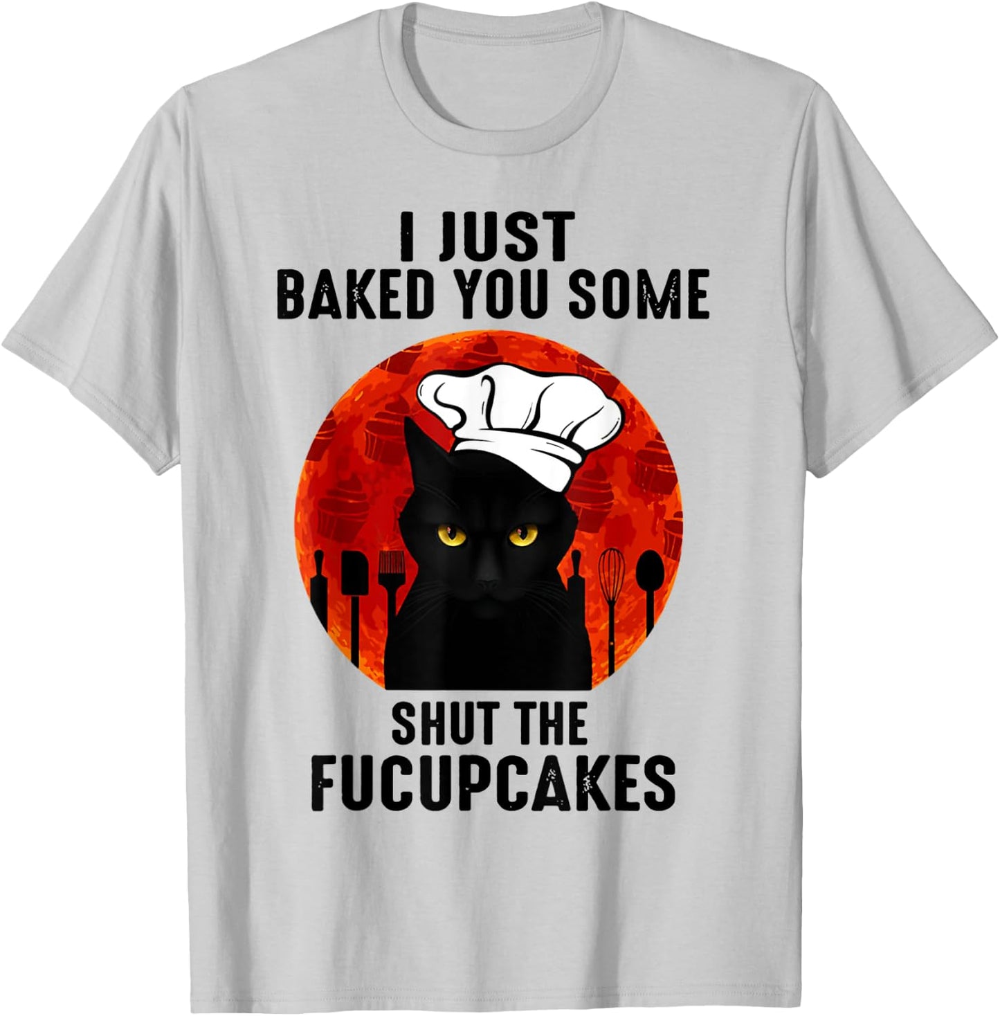 I Just Baked You Some Shut The Fucupcakes Black Cats Chef T-Shirt - T-Shirt | Ash