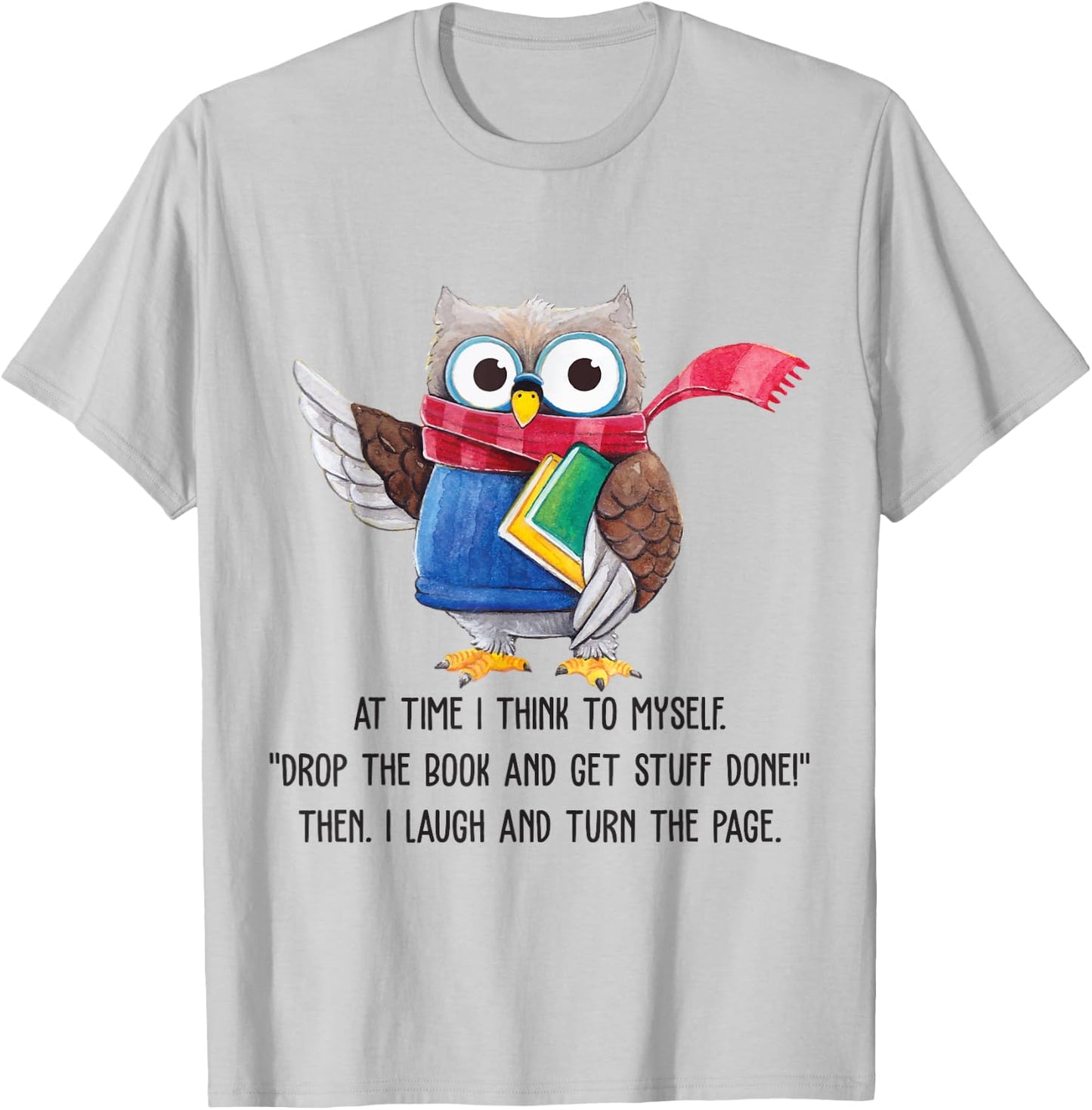 At Time I Think To Myself Drop The Book And Get Stuff Done T-Shirt - T-Shirt | Ash