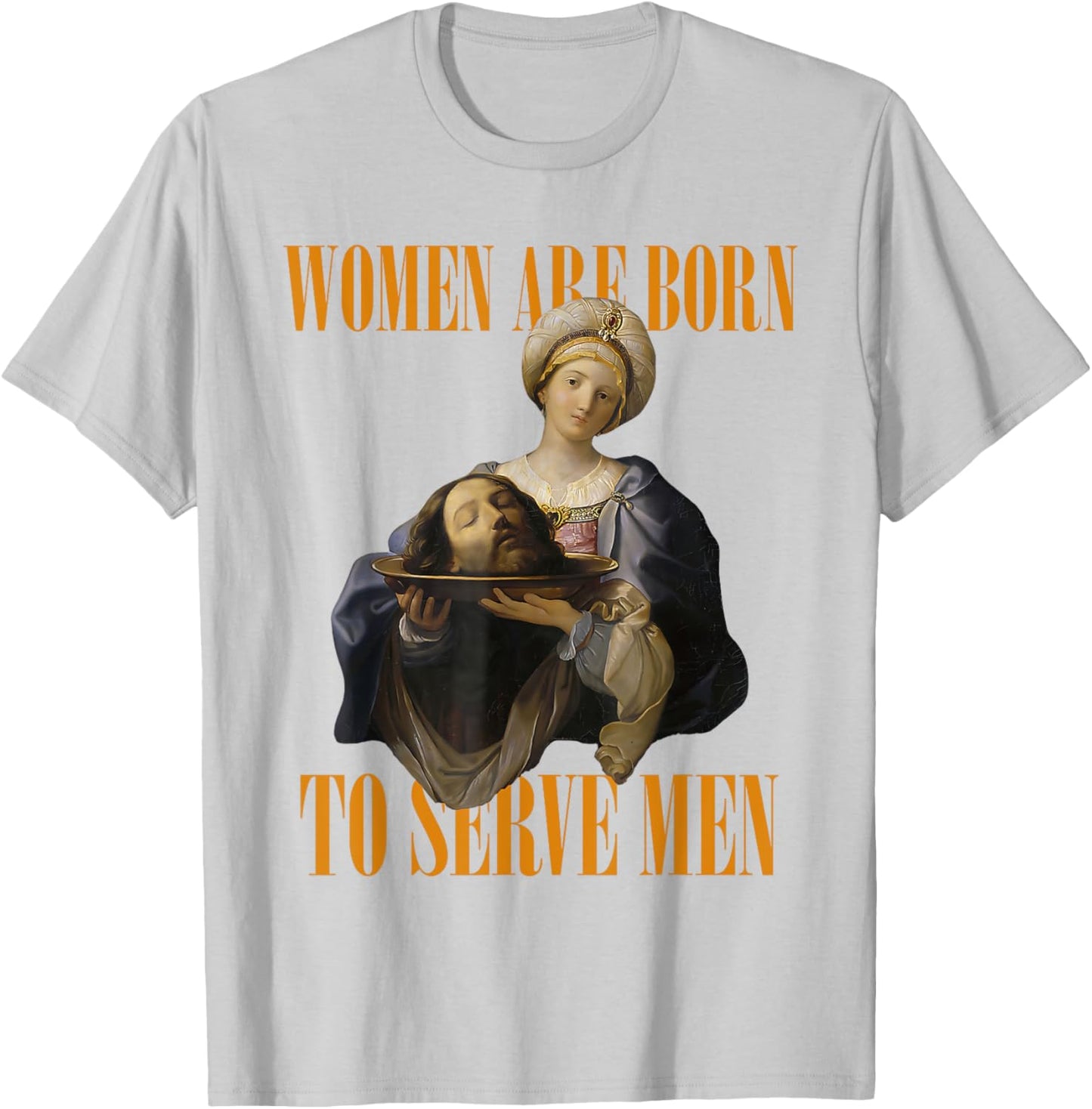 Women Are Born To Serve Men Girl Dinner Christian Funny T-Shirt - T-Shirt | Ash