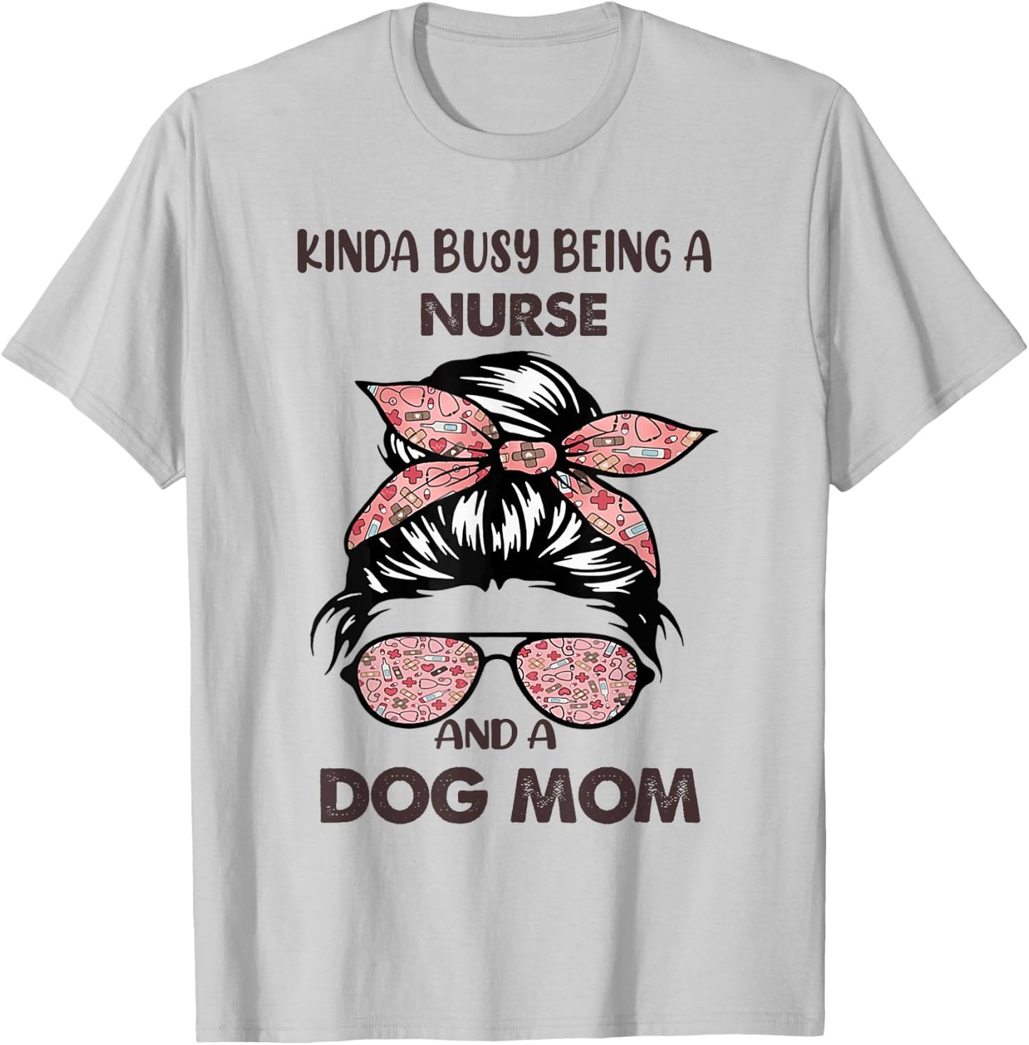 Kinda Busy Being A Nurse And A Dog Mom T-Shirt - T-Shirt | Ash