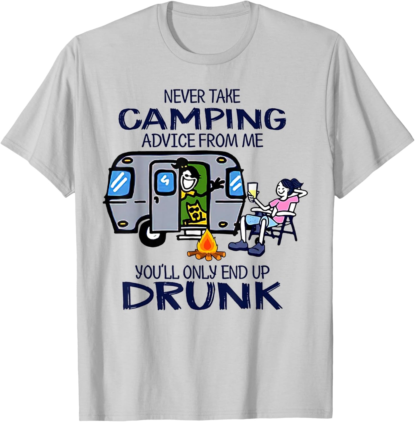 Never Take Camping Advice From me You'll Only End Up Drunk T-Shirt - T-Shirt | Ash