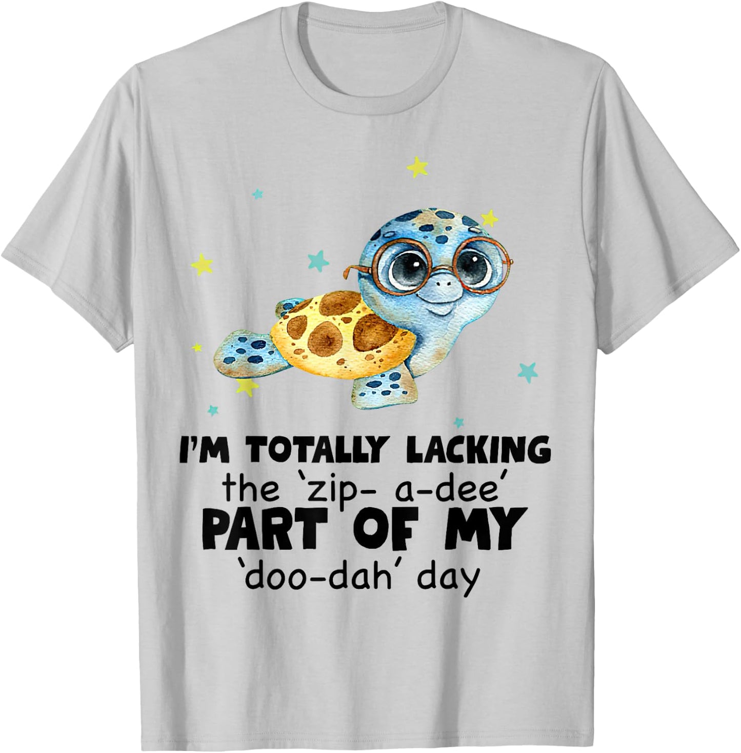 I’m Totally Lacking The Zip A Dee Part Of My Doo Dah Day T-Shirt - T-Shirt | Ash