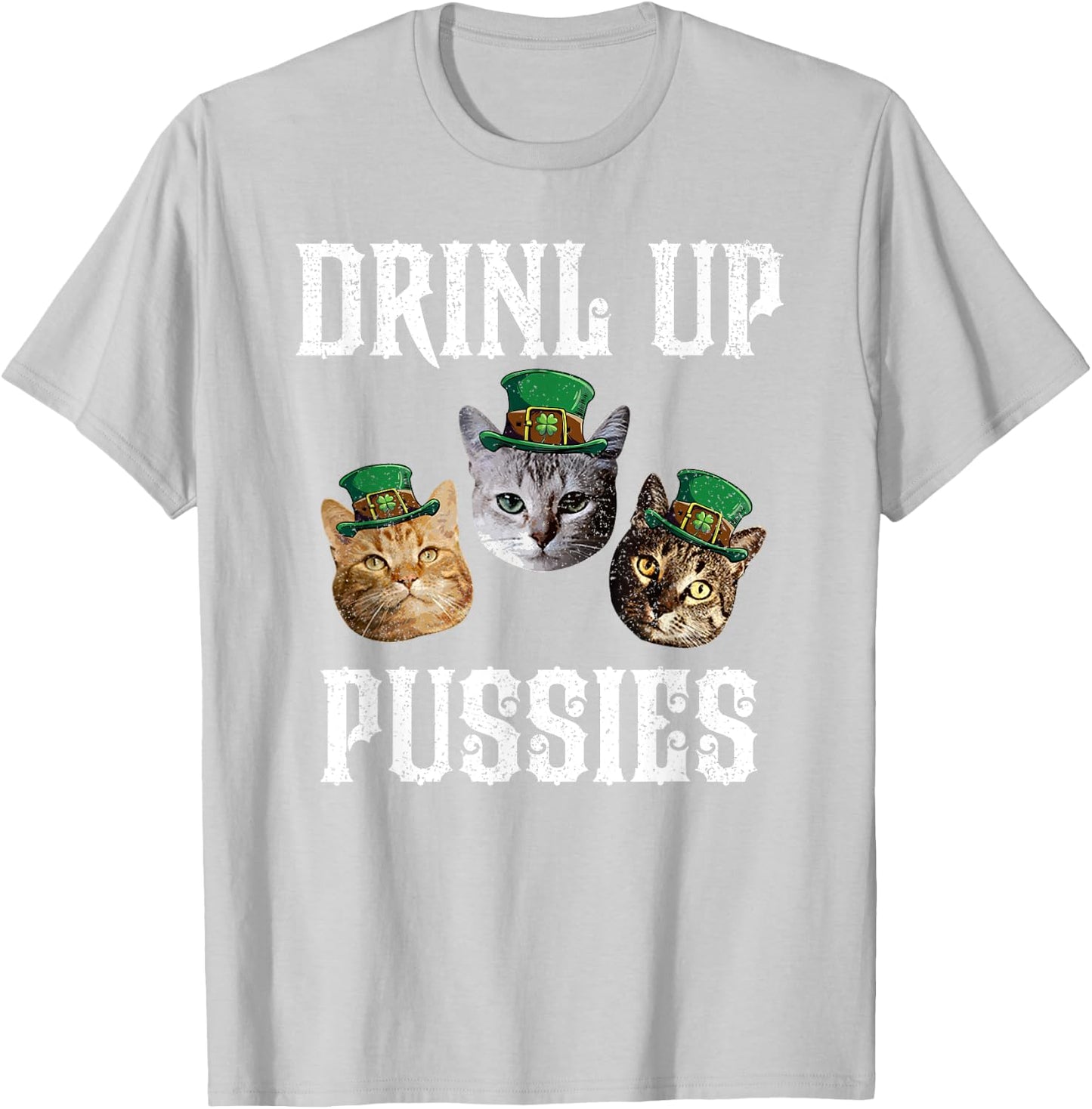 Drink Up Pussies Funny Cat Drinking Saint Patrick's Day Men Women T-Shirt - T-Shirt | Ash