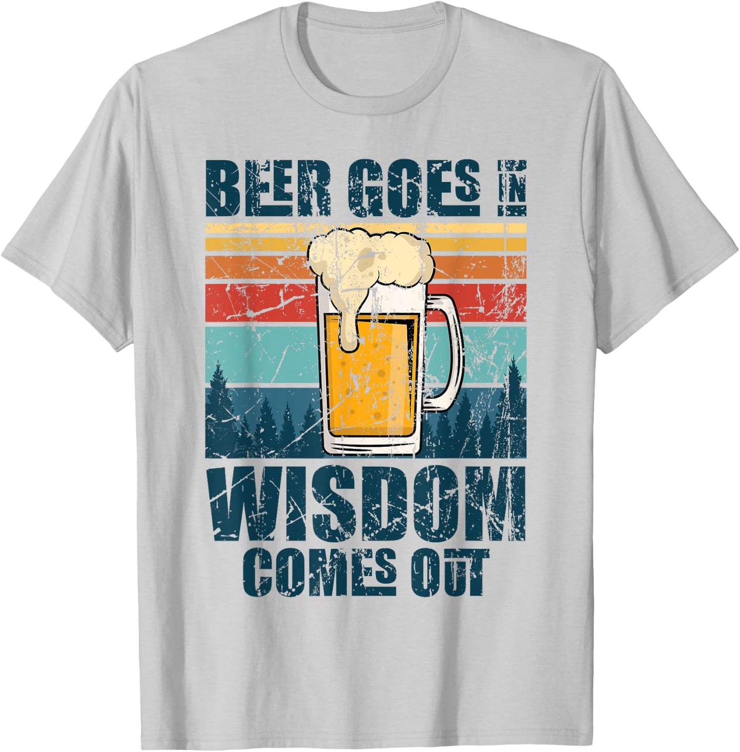 Beer Goes In Wisdom Comes Out T-Shirt - T-Shirt | Ash
