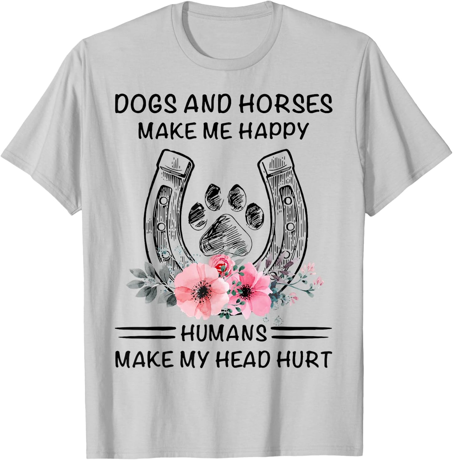 Dogs And Horses Ma-ke Me Hap-py Human Make My Head Hurt T-Shirt - T-Shirt | Ash