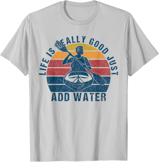 Life Is Really Good Just Add Water Kayaking Kayak Outdoor T-Shirt - T-Shirt | Ash