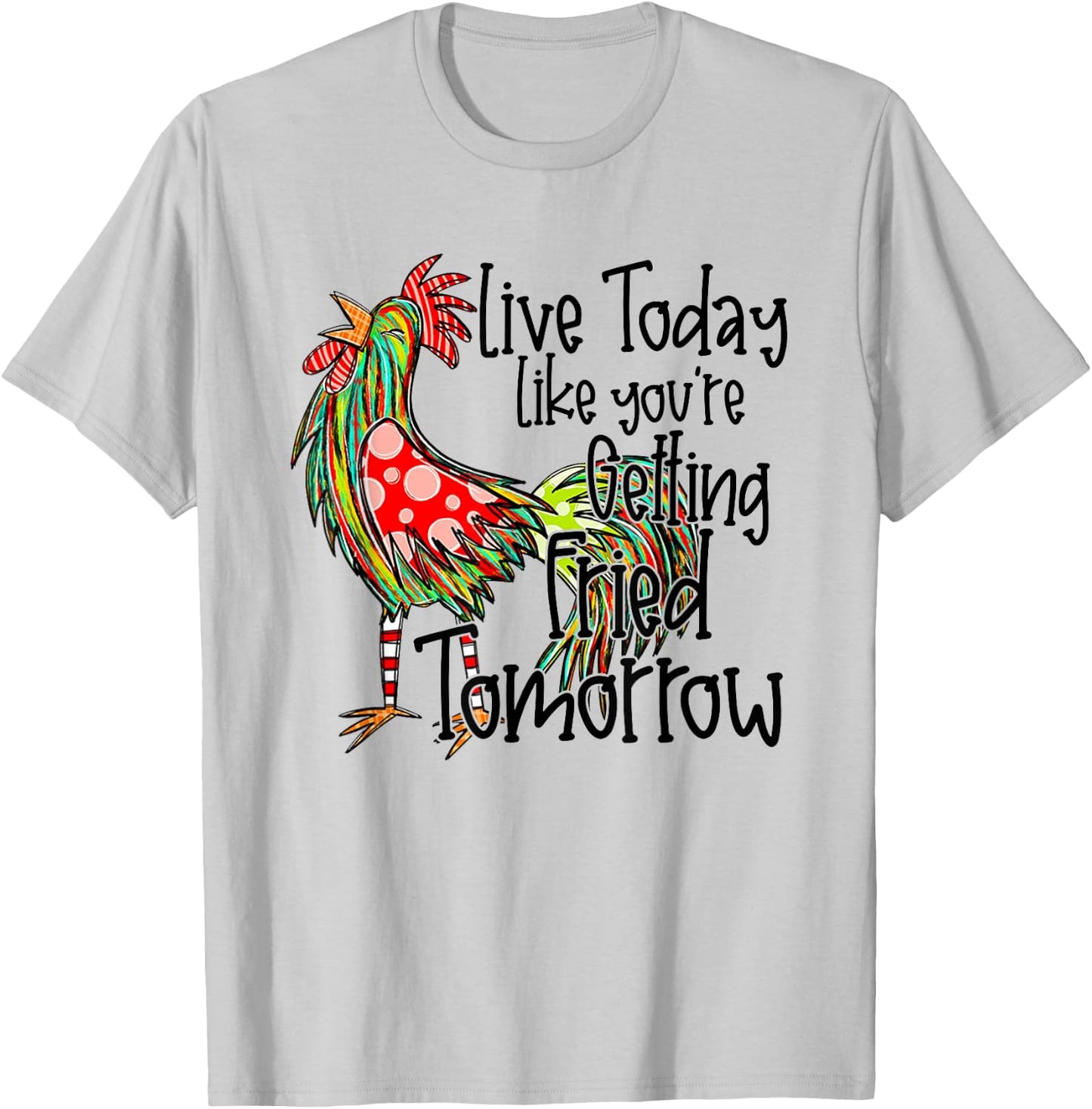 Live Today Like You're Getting Fried Tomorrow T-Shirt - T-Shirt | Ash