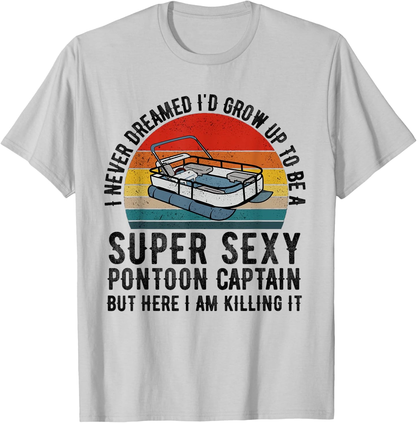 I Never Dreamed I'd Grow Up to be Super Sexy Pontoon Captain T-Shirt - T-Shirt | Ash