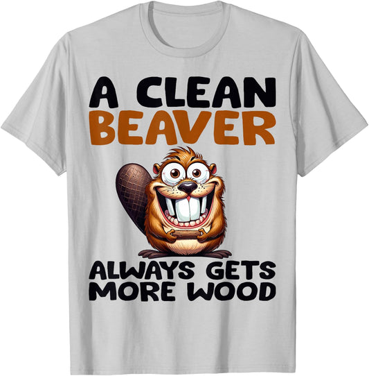 Funny A Clean Beaver Always Gets More Wood Joke Sarcastic T-Shirt - T-Shirt | Ash