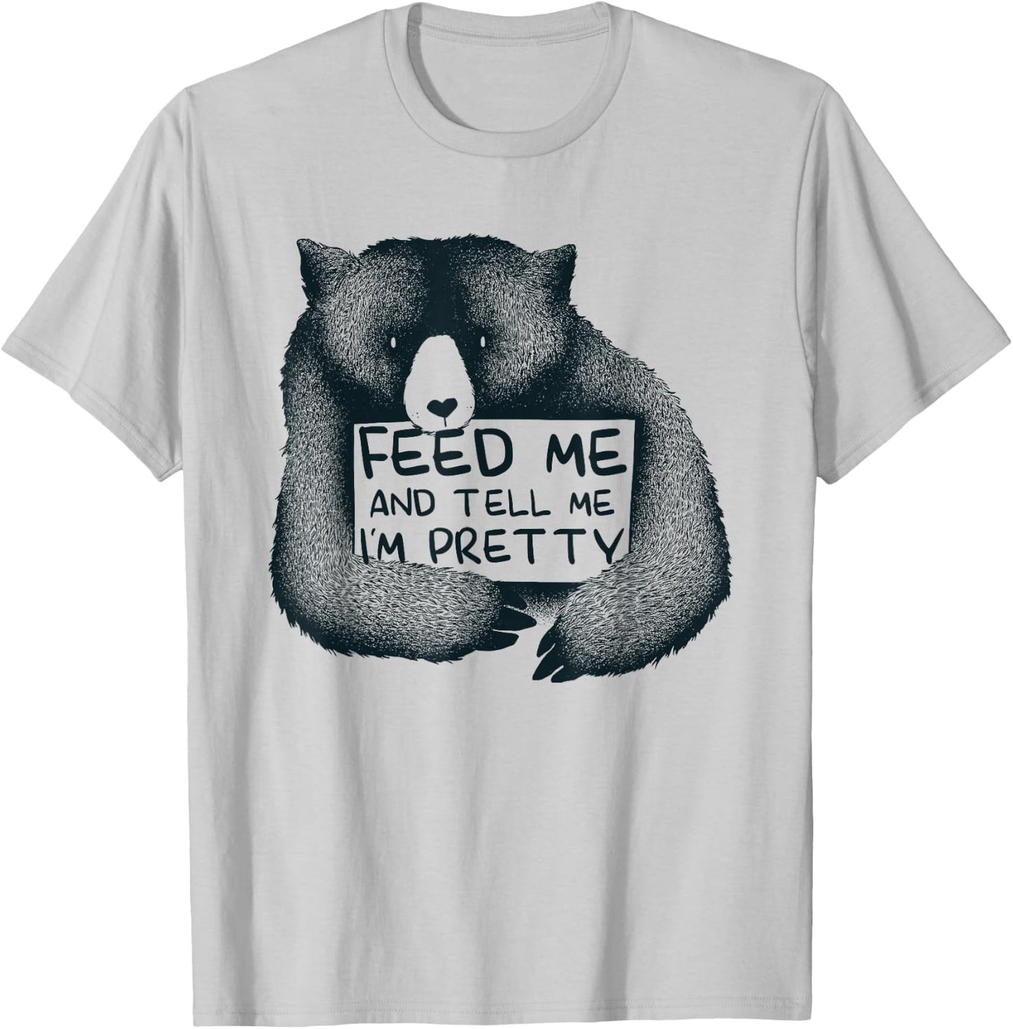Feed Me And Tell Me I'm Pretty Brown Bear T-Shirt - T-Shirt | Ash