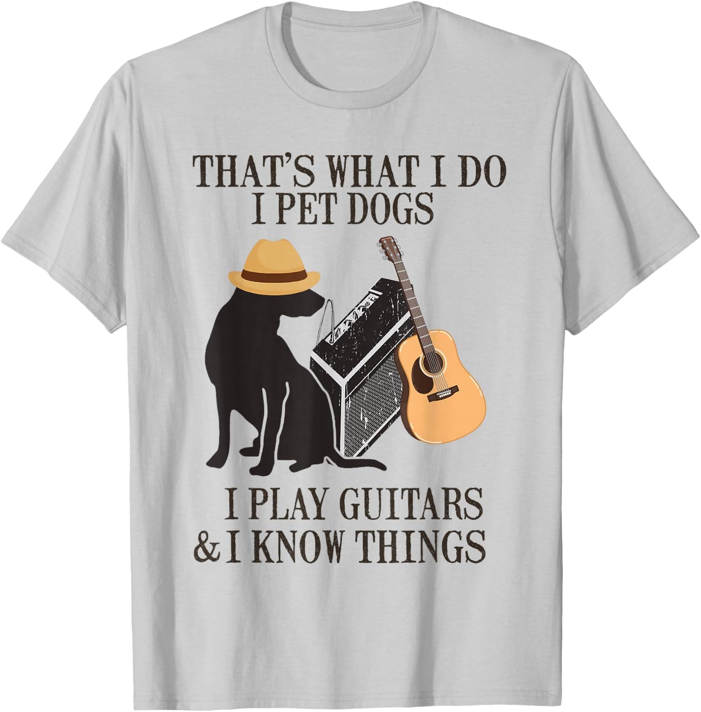 That's What I Do I Pet Dogs I Play Guitars And I Know Things T-Shirt - T-Shirt | Ash