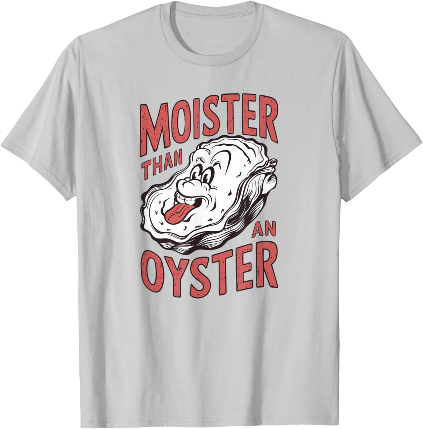 Moister Than An Oyster Funny Shucking Shellfish Shuckers T-Shirt - T-Shirt | Ash