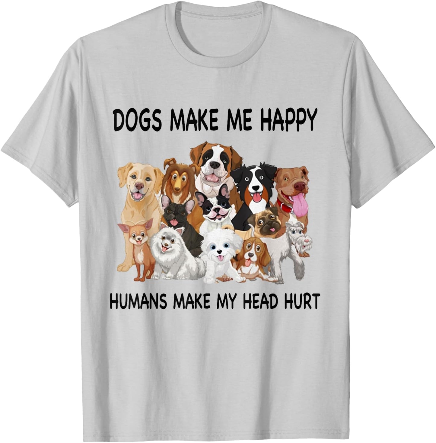 Dogs Make Me Happy Humans Make My Head Hurt Dog Lover T-Shirt - T-Shirt | Ash