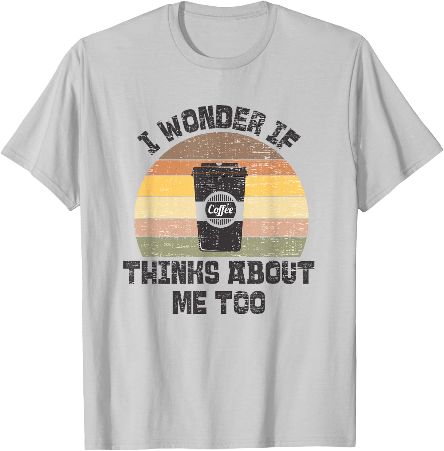 I Wonder If Coffee Thinks About Me Too Funny Coffee Addict T-Shirt - T-Shirt | Ash