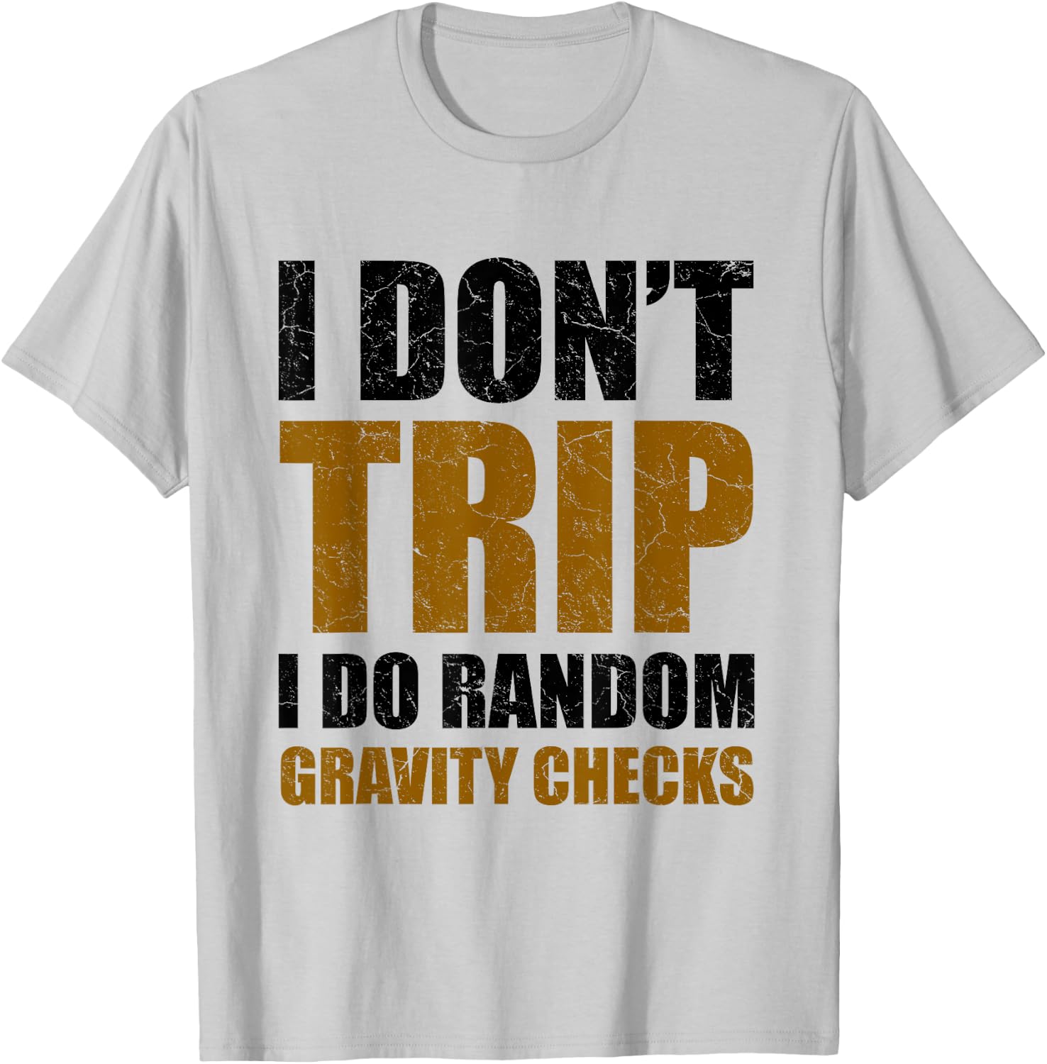 I Don't Trip I Do Random Gravity Checks Funny Saying Gift T-Shirt - T-Shirt | Ash