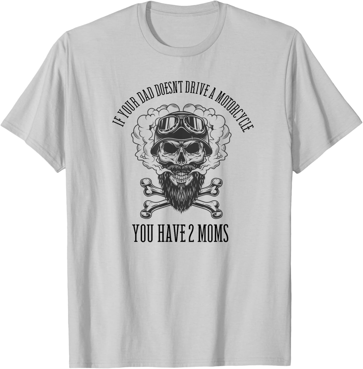 If Your Dad Doesn't Drive a Motorcycle You Have 2 Moms T-Shirt - T-Shirt | Ash