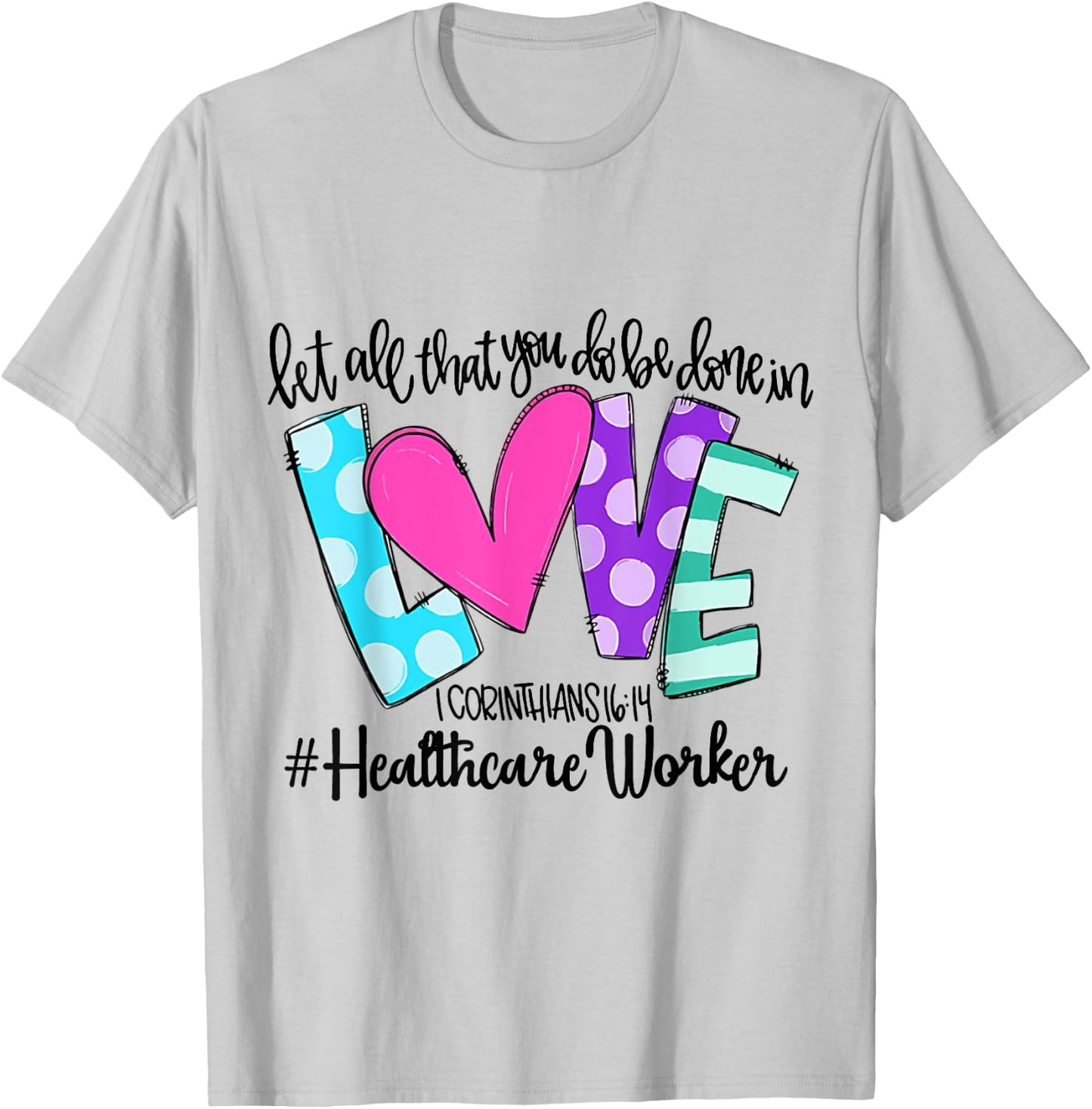 Let All That You Do Be Done In Love Healthcare Worker T-Shirt - T-Shirt | Ash