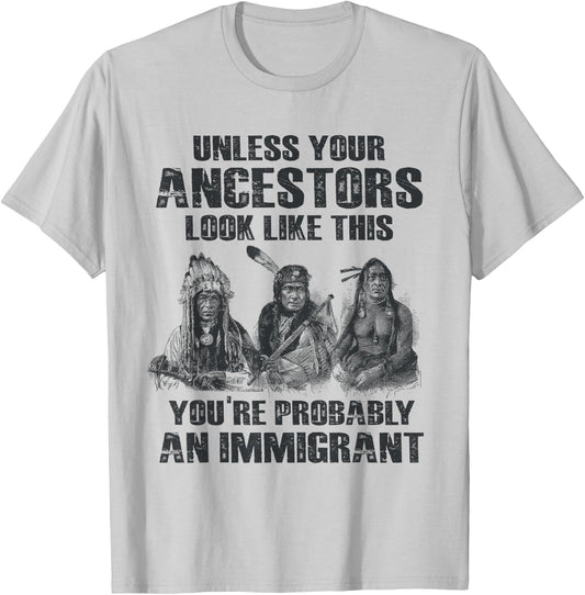 American Pride Gift Native American Present Unless Your Ancestors Look Like This You're An Immigrant T-Shirt - T-Shirt | Ash