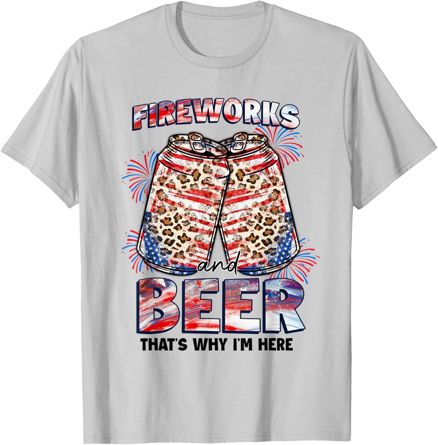 That's Why I'm Here Fireworks & Beer American Flag July 4th Women Men T-Shirt - T-Shirt | Ash