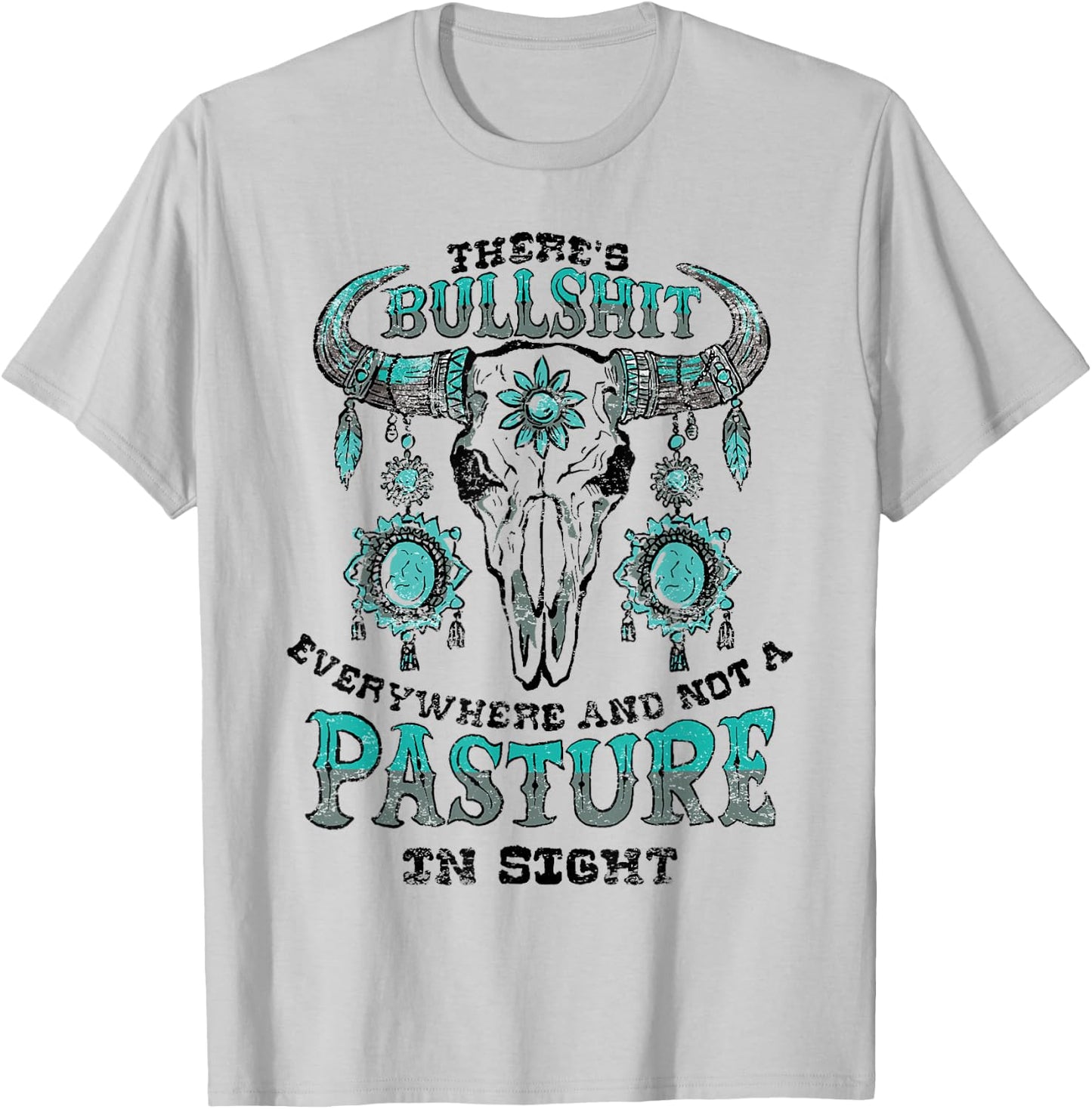 There's Bullshit Everywhere and Not a Pasture In Sight T-Shirt - T-Shirt | Ash