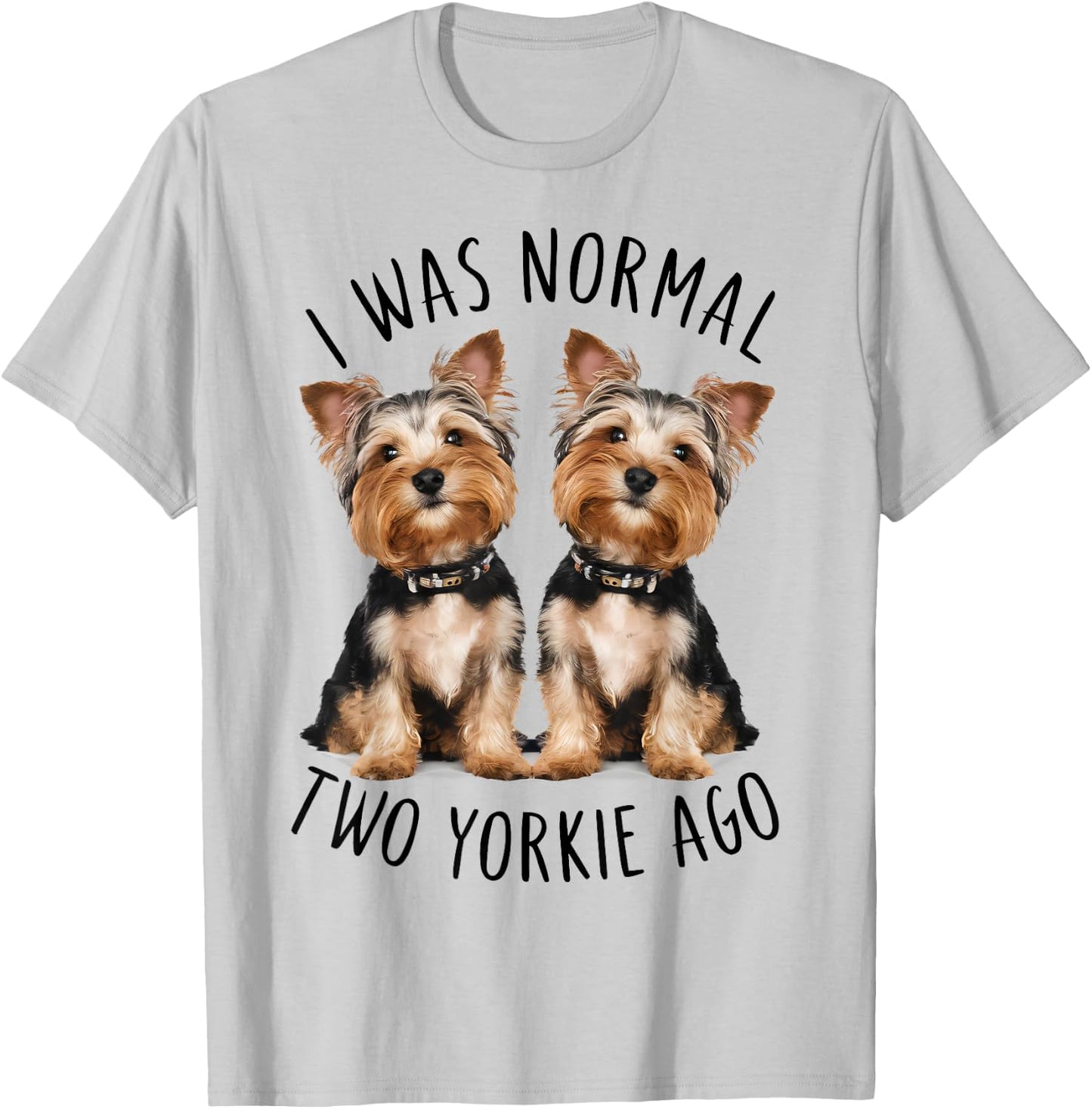 I Was Normal Two Yorkie Ago, Funny Dog lovers T-Shirt - T-Shirt | Ash