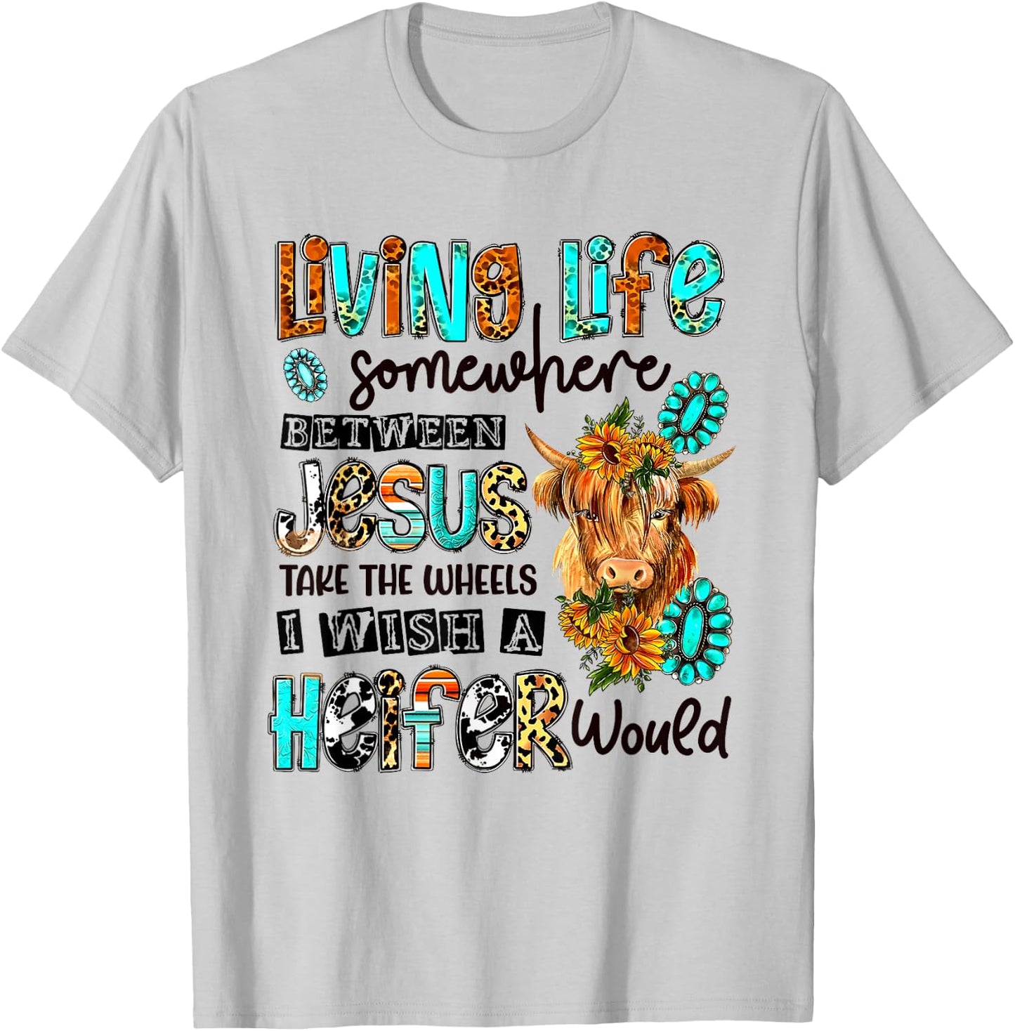 Living Life Between Jesus Take The Wheel And I Wish A Heifer T-Shirt - T-Shirt | Ash