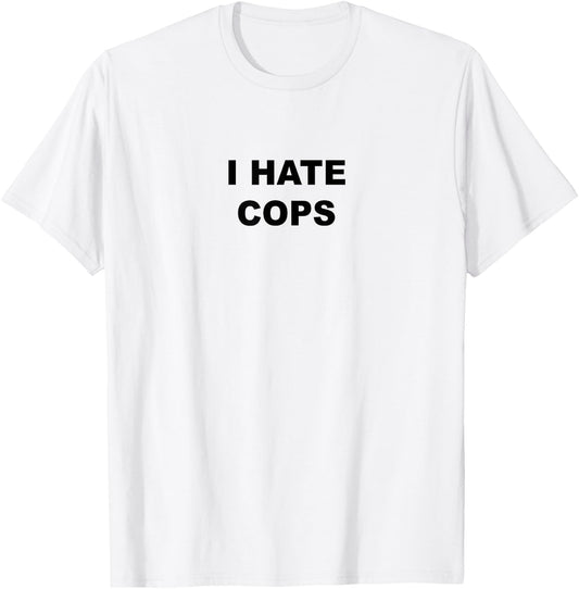 Top That Says I Hate Cops Funny Because Cops Suck T-Shirt - T-Shirt | White