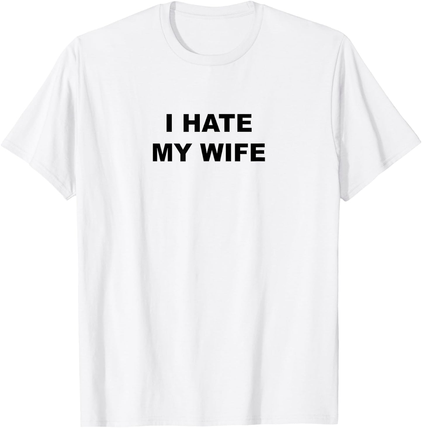 Top That Says I Hate My Wife Funny Anti - My Wife Sucks T-Shirt - T-Shirt | White