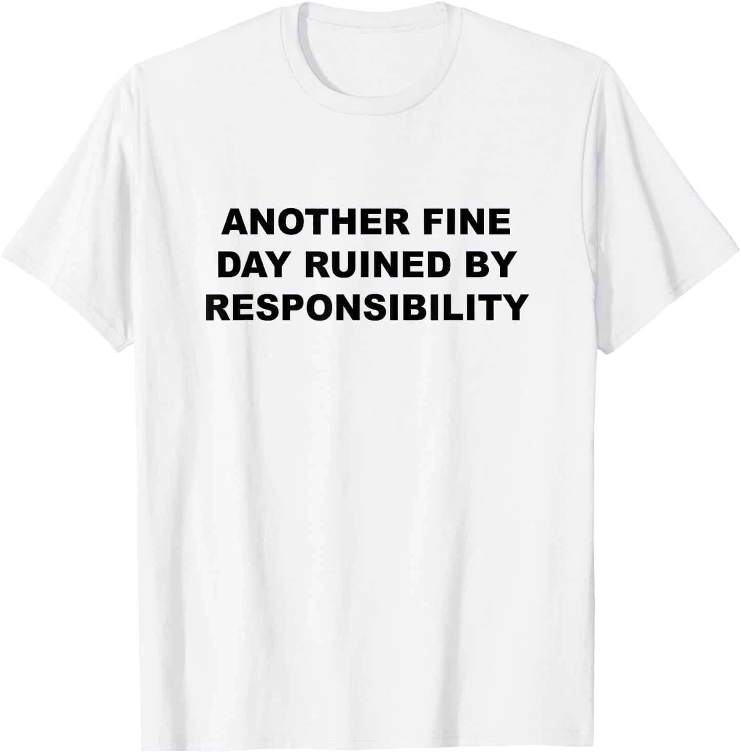 Another Fine Day Ruined By Responsibility Funny Gift T-Shirt - T-Shirt | White