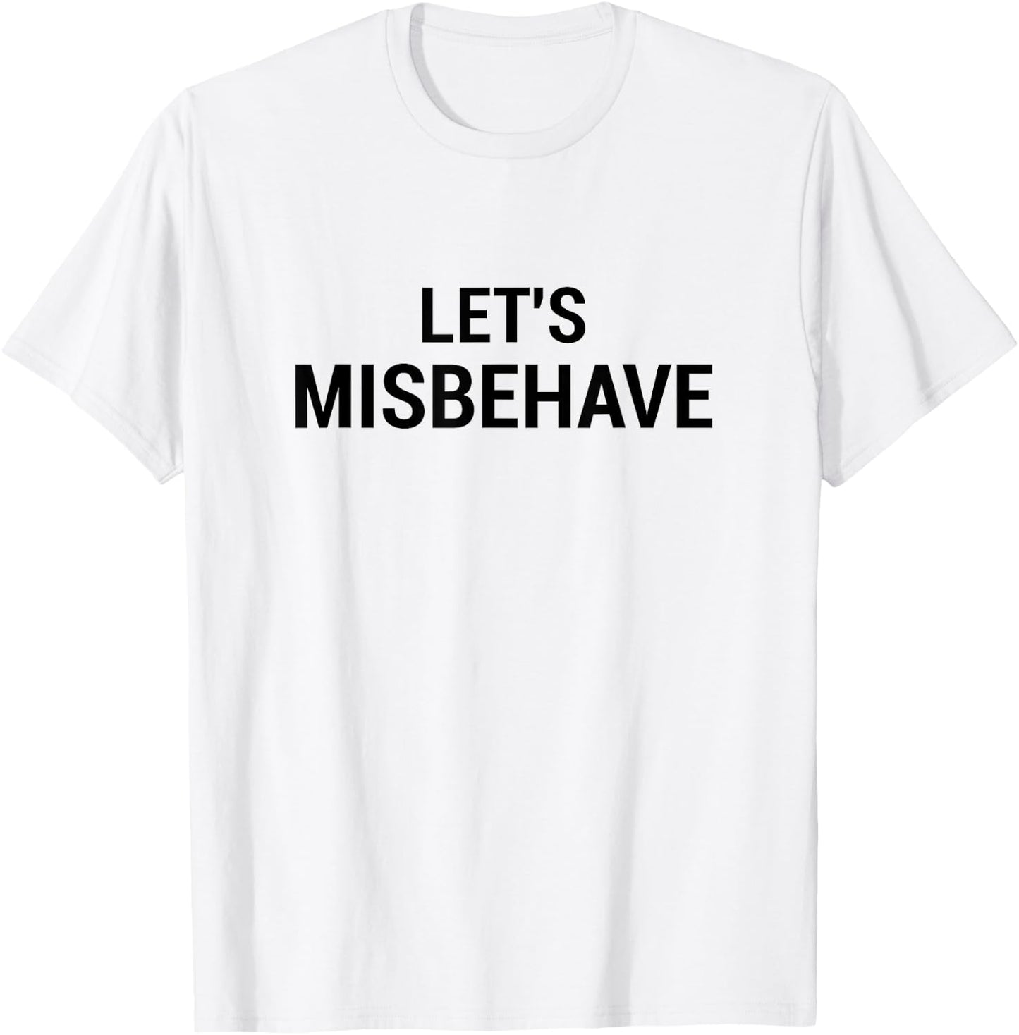 Let's Misbehave funny acting crazy getting drunk T-Shirt - T-Shirt | White
